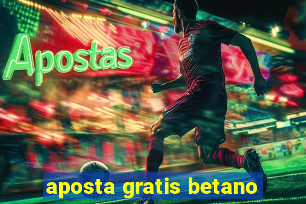 aposta gratis betano